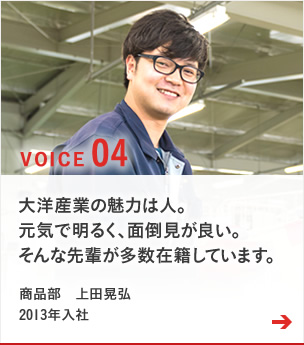 VOICE04 大洋産業の魅力は人。元気で明るく、面倒見が良い。そんな先輩が多数在籍しています。